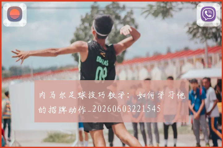 内马尔足球技巧教学：如何学习他的招牌动作_20260603221545