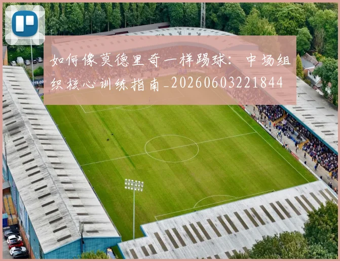 如何像莫德里奇一样踢球:中场组织核心训练指南_20260603221844