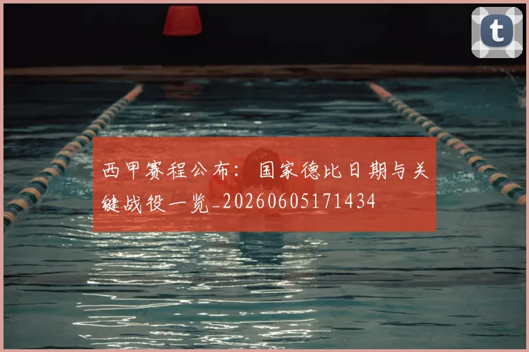 西甲赛程公布:国家德比日期与关键战役一览_20260605171434